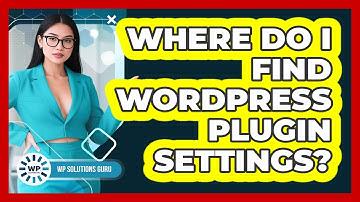 Where Do I Find WordPress Plugin Settings?