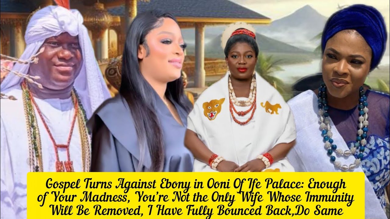 Gospel Turns Against Ebony in Ooni Of Ife Palace: Enough of Your Madness, You’re Not the Only One 