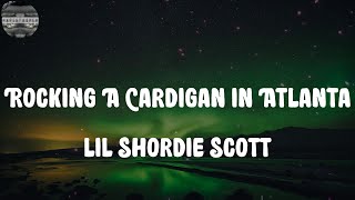 lil Shordie Scott - Rocking A Cardigan in Atlanta (Lyrics)