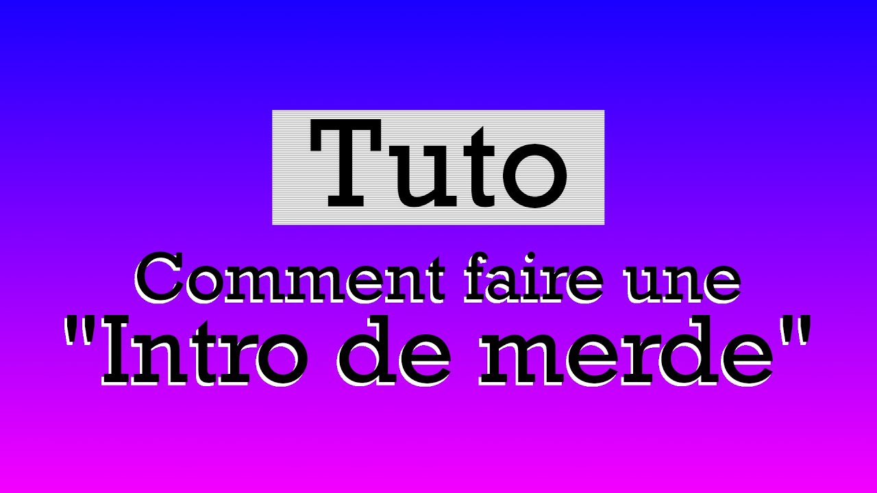 TUTO : COMMENT FAIRE UNE INTRO DE MERDE - YouTube