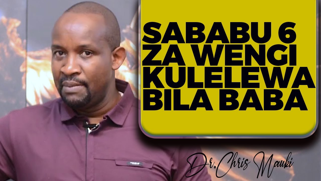 Dr. Chris Mauki: Sababu 6 za wengi kulelewa bila baba