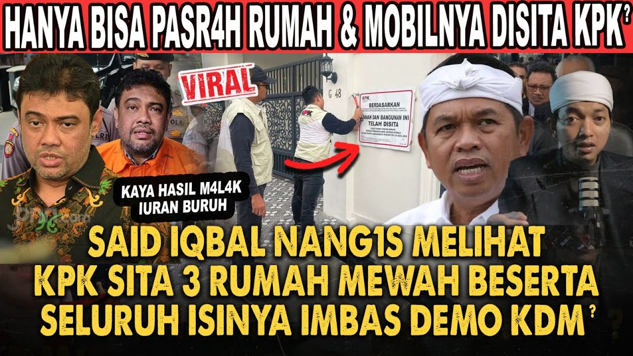 KANG DEDI MULYADI BERSAMA KPK SITA RUMAH MEWAH SAID IQBAL KETUA DEMO KDM DI GEDUNG SATE?!
