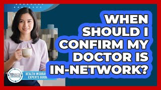When Should I Confirm My Doctor Is In-Network?