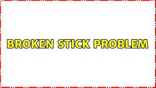 Broken stick problem (2 Solutions!!)