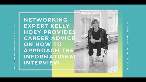 Networking Expert Kelly Hoey Provides Career Advice On How To Approach The Informational Interview