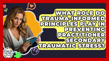 What Role Do Trauma-informed Principles Play In Preventing Practitioner Secondary Traumatic Stress?