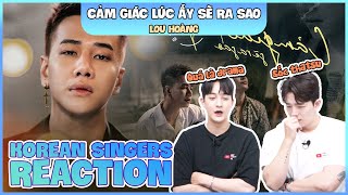 Korean singers🇰🇷 Reaction - 'CẢM GIÁC LÚC ẤY SẼ RA SAO' - 'LOU HOÀNG🇻🇳"