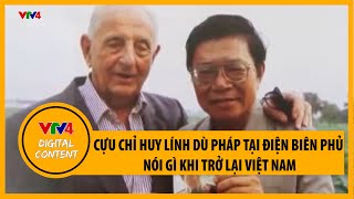 Cựu chỉ huy lính dù Pháp tại Điện Biên Phủ nói gì khi trở lại Việt Nam | VTV4
