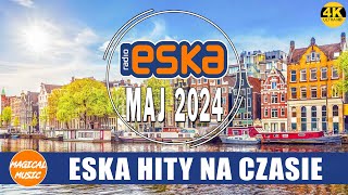 ESKA Hity Na Czasie Maj 2024 -- Największe Przeboje 2024 -- Najnowsze Przeboje Z Radia Eska 2024