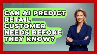 Can AI Predict Retail Customer Needs Before They Know? - Retail Employee Playbook