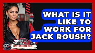 What Is It Like To Work For Jack Roush? - Pit Stop Chronicles