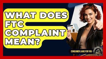 What Does FTC Complaint Mean? - Consumer Laws For You