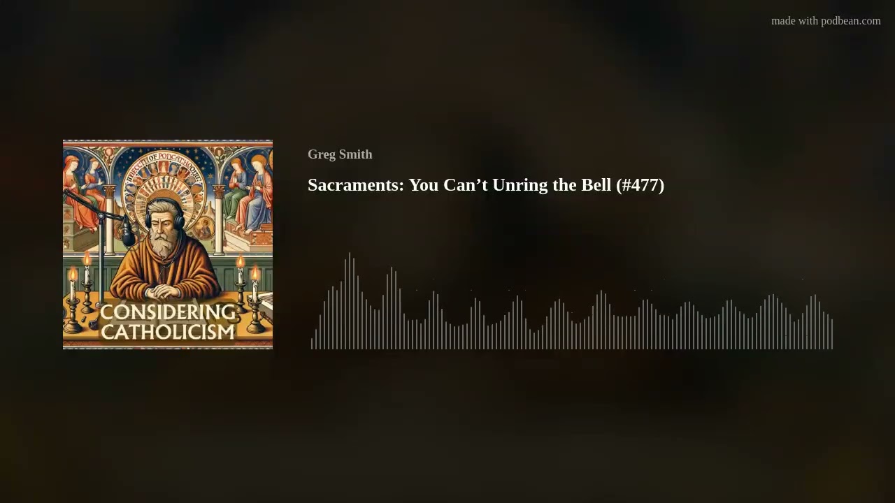 Sacraments: You Can’t Unring the Bell (#477)