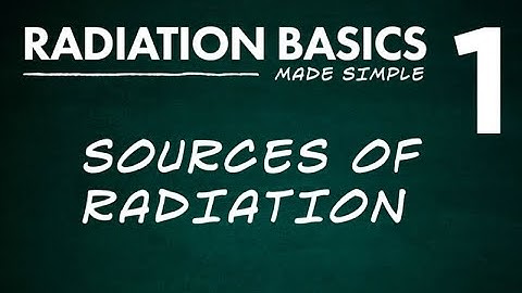 Radiation Basics Made Simple Segment 1: Sources of Radiation