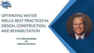 Optimizing Water Wells: Best Practices in Design, Construction, and Rehabilitation