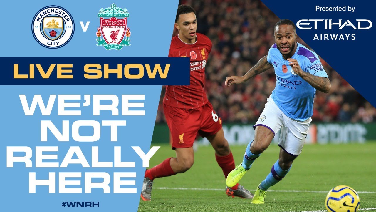 LIVE Man City v Liverpool #WNRH Were Not Really Here