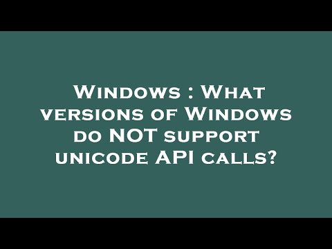 Windows : What versions of Windows do NOT support unicode API calls?