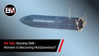 (podcast) BM: SpaceX Starship SN8 - The Gateway Moment to Becoming Multiplanetary?