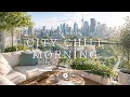 [playlist] 爽やかな曲で心を整える朝☀️前向きになれる作業用BGM｜集中力が爆上がりする。都会のテラスで聴く︱Background Music ︱60分耐久｜著作権フリー︱途中広告なし