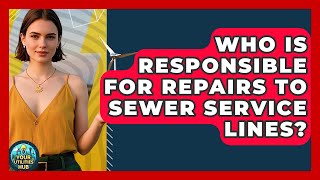 Who Is Responsible for Repairs to Sewer Service Lines? - Your Utilities Hub
