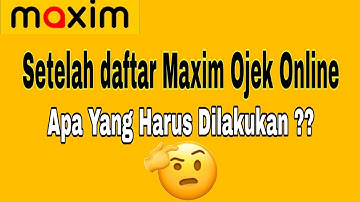Setelah Daftar Maxim Ojek Online || Apa yang harus dilakukan ?? ~ Maxim Ojek Online