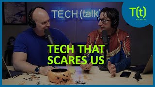 Technology That Scares Us | TECH(talk)