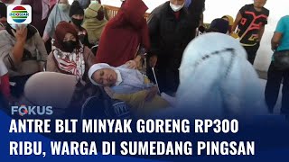 Berdesakan Antre BLT Minyak Goreng, Warga di Sumedang Jatuh Pingsan | Fokus