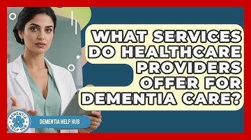 What Services Do Healthcare Providers Offer for Dementia Care? | Test