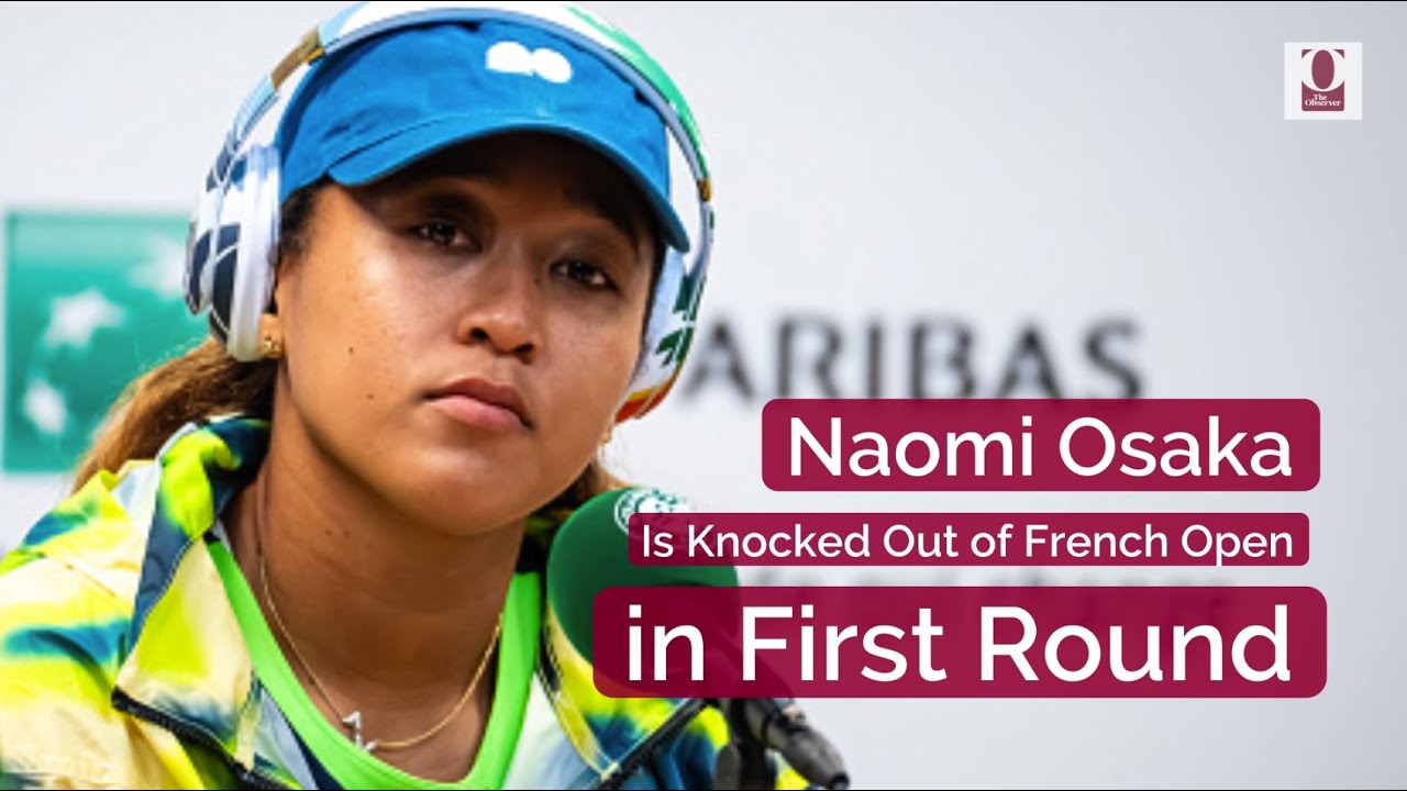 Naomi Osaka Is Knocked Out of French Open in First Round