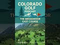 The Broadmoor East Course Spotlight | Colorado Golf Podcast