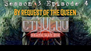 Cthulhu Death May Die S3E4: By Request of the Queen