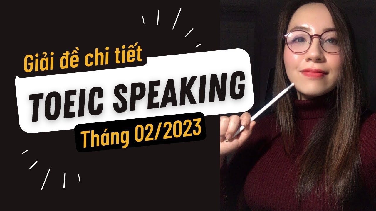 Giải đề chi tiết TOEIC SPEAKING | 02. 2023