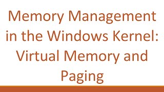 Memory Management in the Windows Kernel: Virtual Memory and Paging