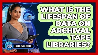 What Is The Lifespan Of Data On Archival Tape Libraries?
