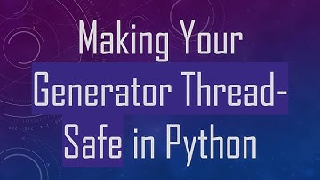 Making Your Generator Thread-Safe in Python
