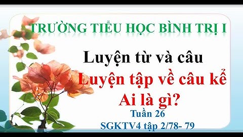 Luyện từ và câu Lớp 4 Tuần 26: Luyện tập câu kể Ai là gì ? (SGK trang 78,79)