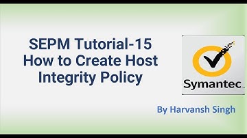 SEPM Tutorial 15 - How to Create Host Integrity Policy