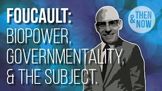 Foucault: Biopower, Governmentality, and the Subject