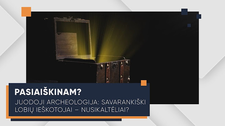 „Pasiaiškinam?“. Juodoji archeologija: savarankiški lobių ieškotojai – nusikaltėliai? (ištrauka)