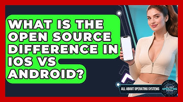 What Is The Open Source Difference In iOS Vs Android? - All About Operating Systems