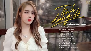 Ngân Ngân Cover Mới Nhất 2023 | Tình Dang Dở, Họ Đâu Thương Em | Top 20 Nhạc Trẻ Hay Nhất Hiện Nay