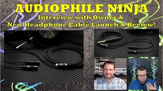 Introducing Audiophile Ninja Vanish Headphone Cable and Interview w/ Jeremy Eskritt: Owner