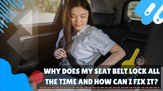 Why does my seat belt lock all the time and how can i fix it?