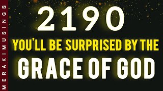 2190 Grace Of God Will Surprise You Miracles And Instant Shifts Are Happening Now