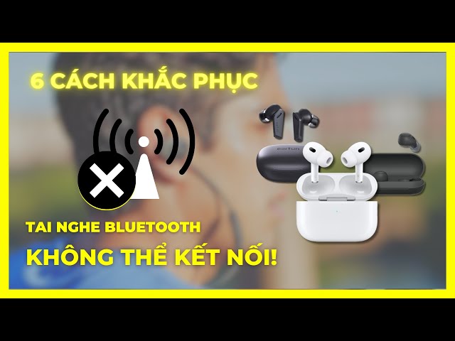 6 cách khắc phục tai nghe bluetooth không kết nối được với điện thoại!