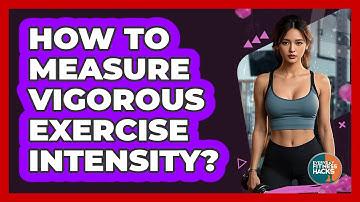 How To Measure Vigorous Exercise Intensity?