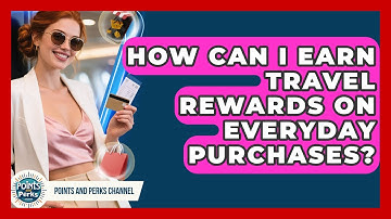 How Can I Earn Travel Rewards on Everyday Purchases? | Points and Perks Channel News