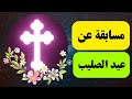 عيد الصليب مسابقة في عيد الصليب اسئلة عن عيد الصليب عيد الصليب المجيد خالة ام صليب عيد الصليب مسابقة في عيد الصليب اسئلة عن عيد الصليب عيد الصليب المجيد خالة ام صليب