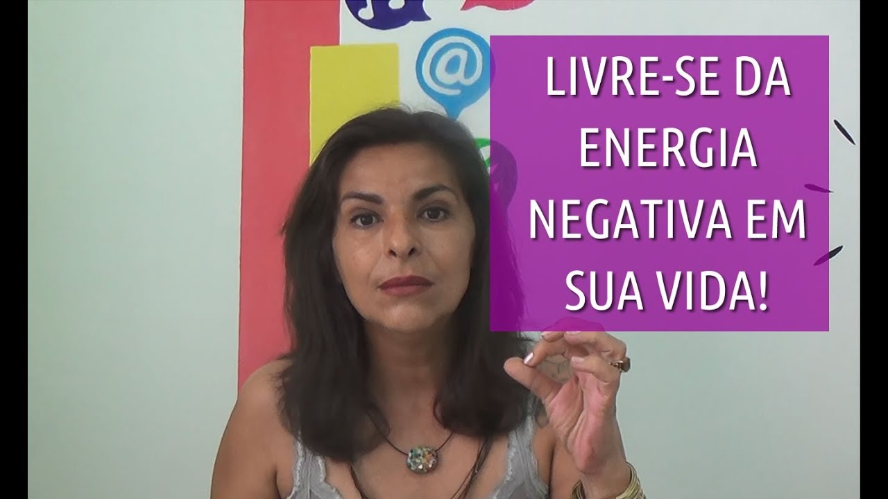 Como se Livrar da Energia Negativa em Sua Vida - YouTube