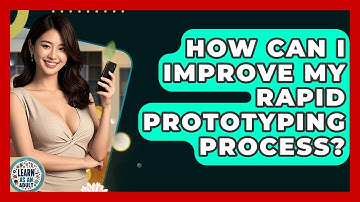 How Can I Improve My Rapid Prototyping Process? - Learn As An Adult